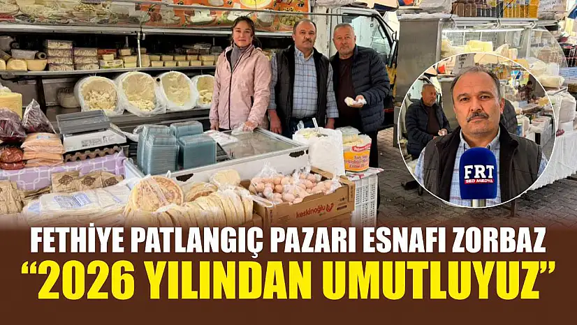 Fethiye Patlangıç Pazarı Esnafı Zorbaz: '2026 yılından umutluyuz'
