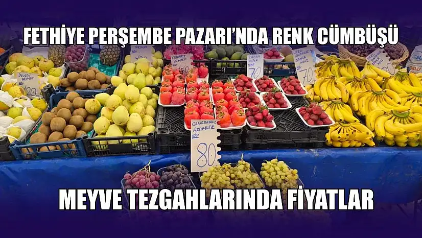 Fethiye Perşembe Pazarı'nda renk cümbüşü: Meyve tezgahlarında fiyatlar