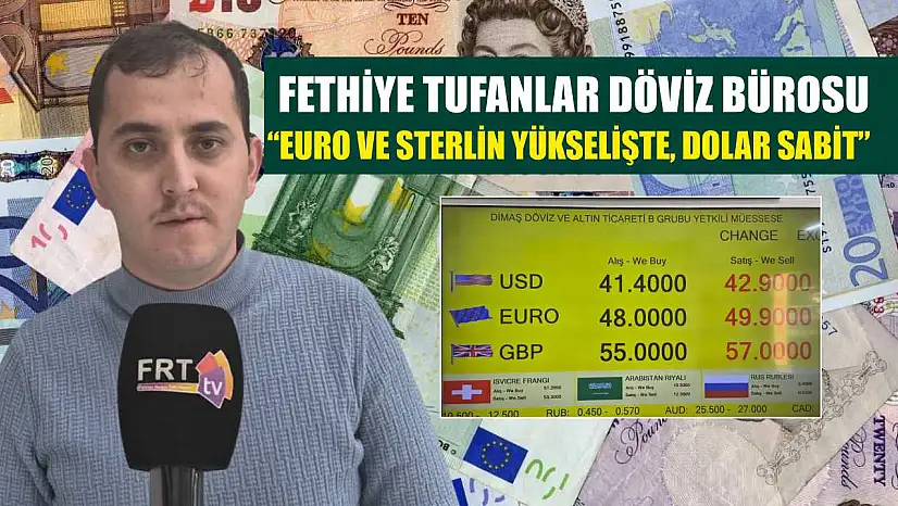 Fethiye Tufanlar Döviz Bürosu, 'Euro ve sterlin yükselişte, dolar sabit'
