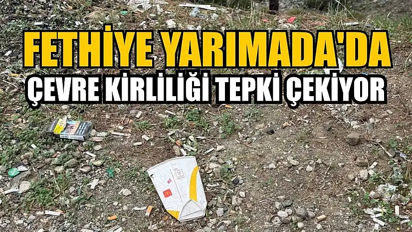 Fethiye Yarımada'da çevre kirliliği tepki çekiyor