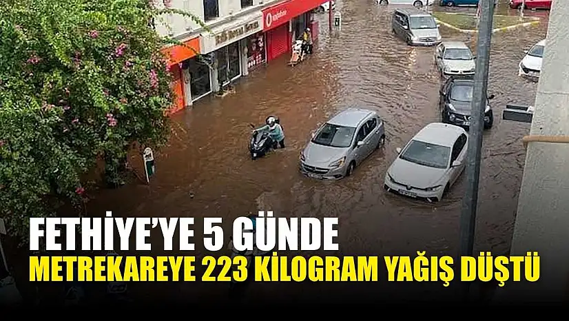 Fethiye'ye 5 günde metrekareye 223 kilogram yağış düştü