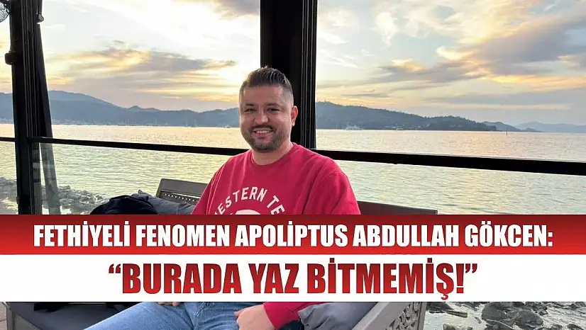 Fethiyeli Fenomen Apoliptus Abdullah Gökcen: 'Burada yaz bitmemiş!'