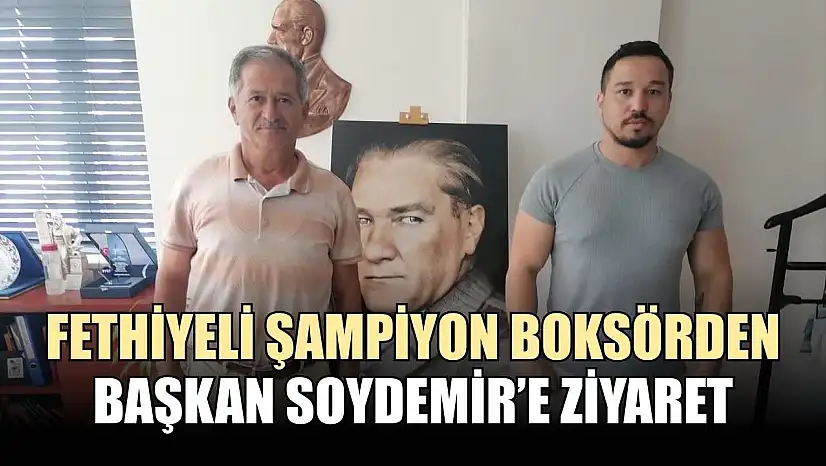 Fethiyeli şampiyon boksörden Başkan Soydemir'e ziyaret