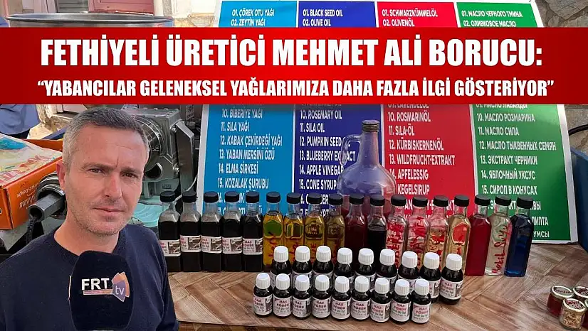 Fethiyeli üretici Mehmet Ali Borucu: 'Yabancılar Geleneksel Yağlarımıza Daha Fazla İlgi Gösteriyor'