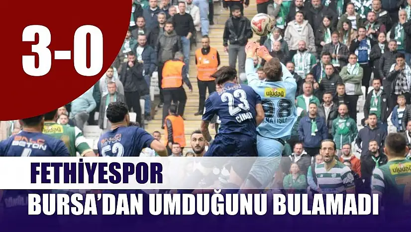 Fethiyespor, Bursa'dan umduğunu bulamadı: 3-0