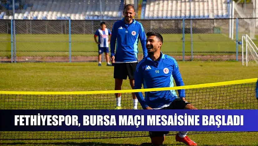 Fethiyespor, Bursa maçı mesaisine başladı