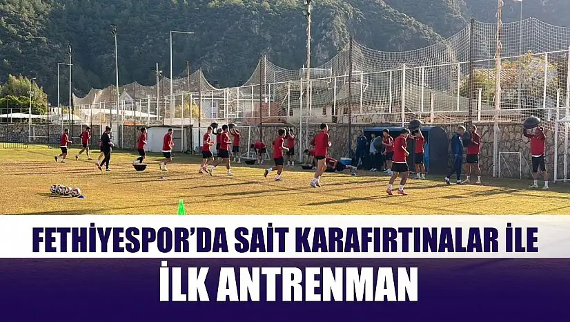 Fethiyespor'da Sait Karafırtınalar ile ilk antrenman