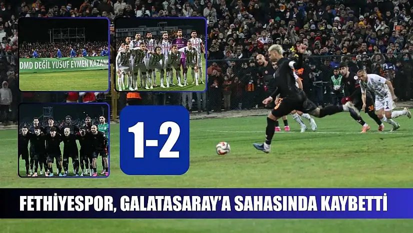 Fethiyespor, Galatasaray'a sahasında kaybetti: 1-2