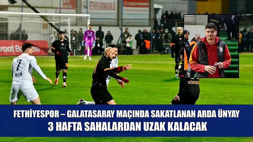 Fethiyespor – Galatasaray maçında sakatlanan Arda Ünyay, 3 hafta sahalardan uzak kalacak