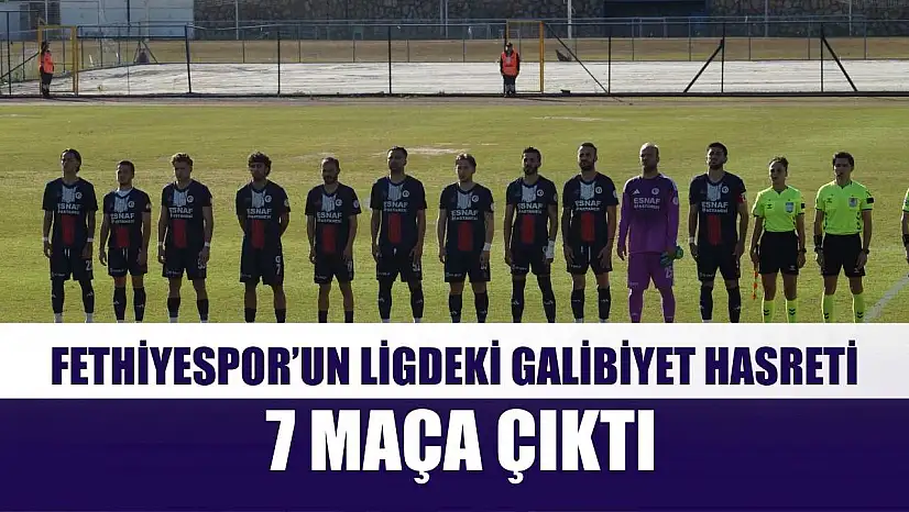 Fethiyespor'un ligdeki galibiyet hasreti 7 maça çıktı