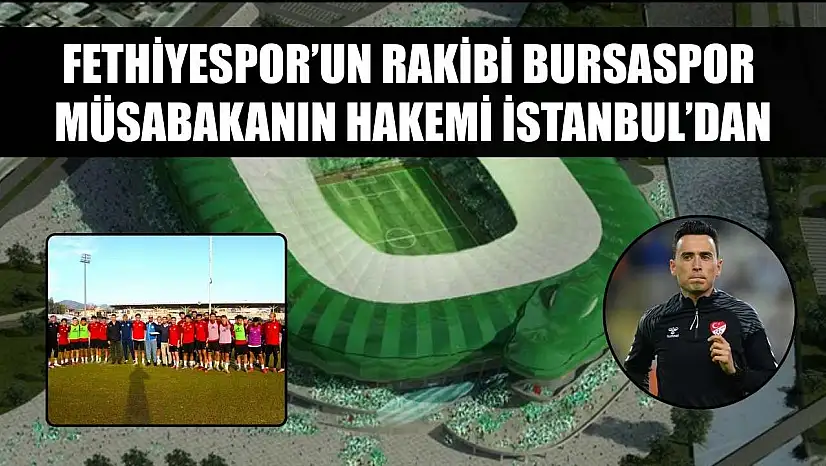 Fethiyespor'un Rakibi Bursaspor, Müsabakanın Hakemi İstanbul'dan