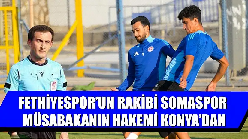 Fethiyespor'un Rakibi Somaspor, Müsabakanın Hakemi Konya'dan