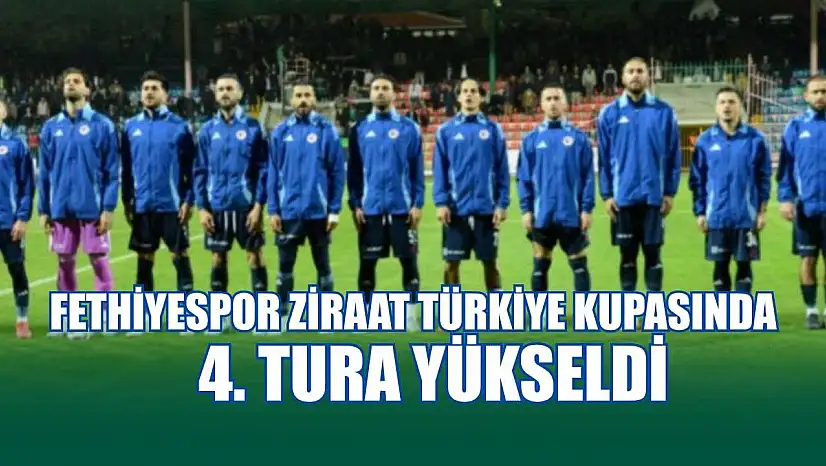 Fethiyespor Ziraat Türkiye Kupasında 4. tura yükseldi