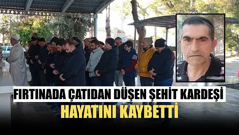 Fırtınada çatıdan düşen şehit kardeşi hayatını kaybetti