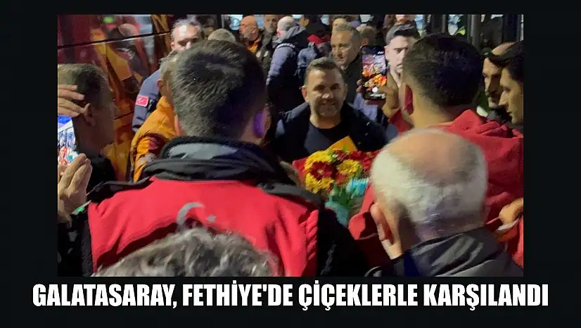 Galatasaray, Fethiye'de çiçeklerle karşılandı