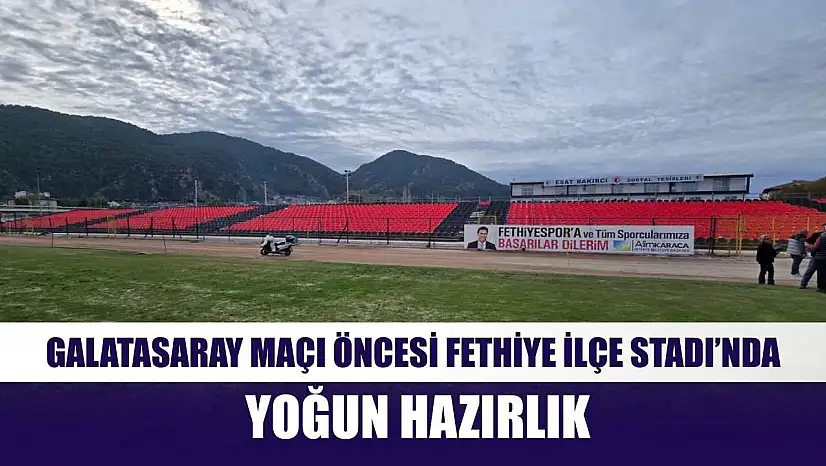 Galatasaray Maçı Öncesi Fethiye İlçe Stadı'nda Yoğun Hazırlık