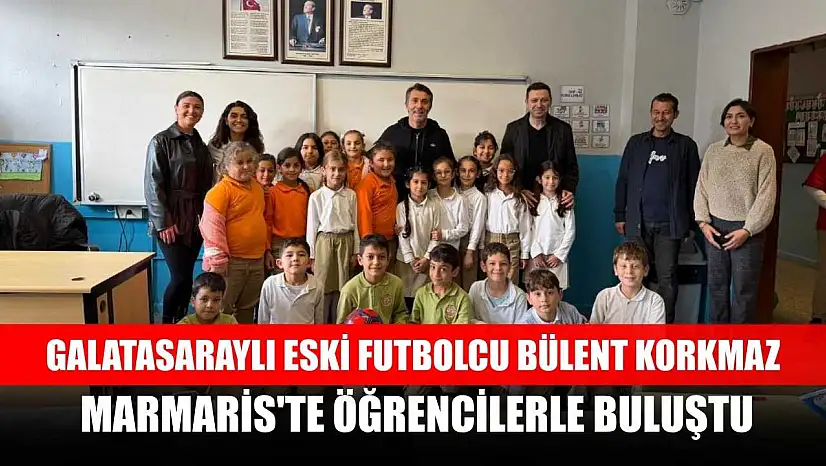 Galatasaraylı eski futbolcu Bülent Korkmaz, Marmaris'te öğrencilerle buluştu