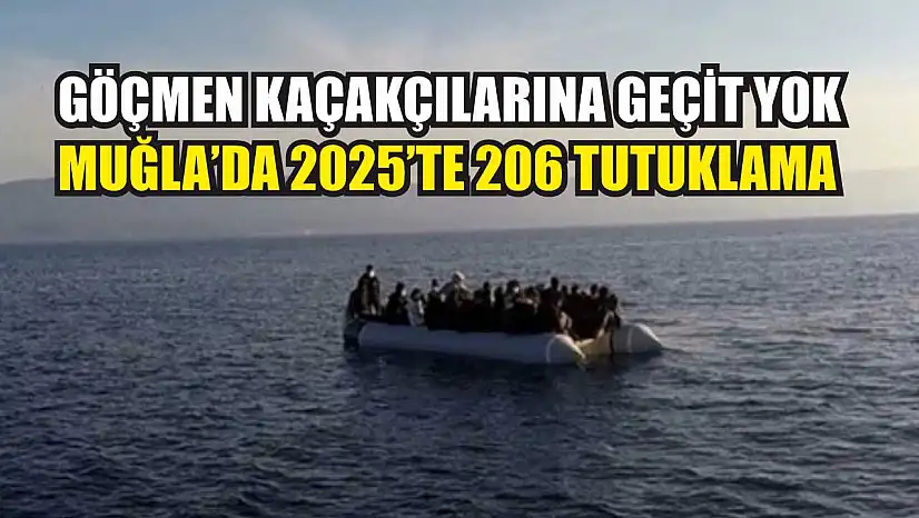 Göçmen kaçakçılarına geçit yok: Muğla'da 2025'te 206 tutuklama