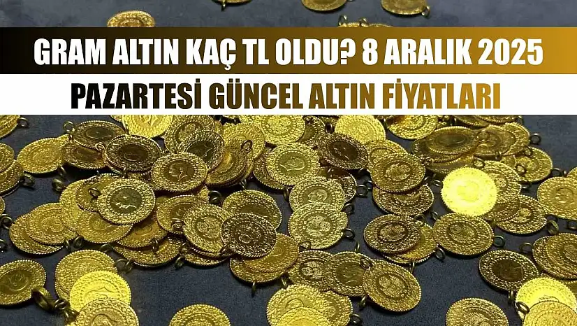 Gram Altın Kaç TL Oldu? 8 Aralık 2025 Pazartesi Güncel Altın Fiyatları