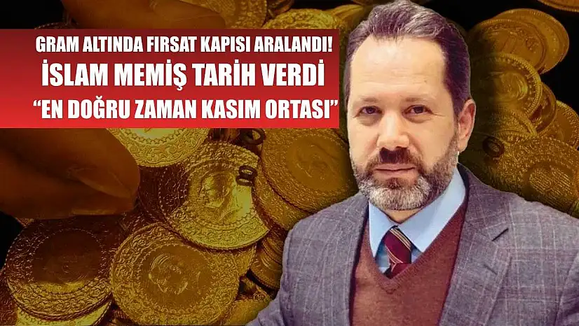 Gram altında fırsat kapısı aralandı! İslam Memiş tarih verdi: 'En doğru zaman Kasım ortası'
