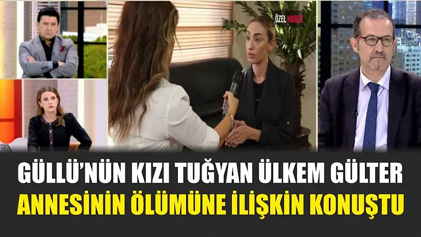 Güllü'nün kızı Tuğyan Ülkem Gülter, annesinin ölümüne ilişkin konuştu