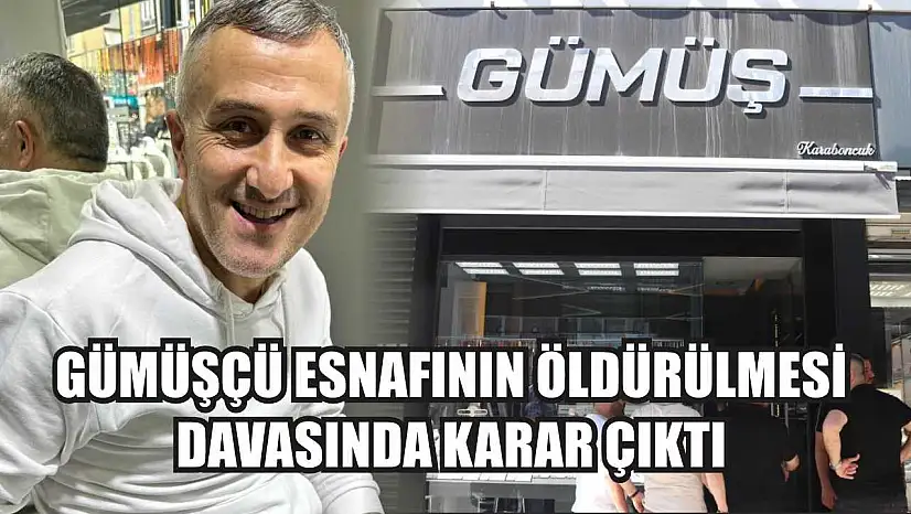 Gümüşçü Esnafının Öldürülmesi Davasında Karar Çıktı