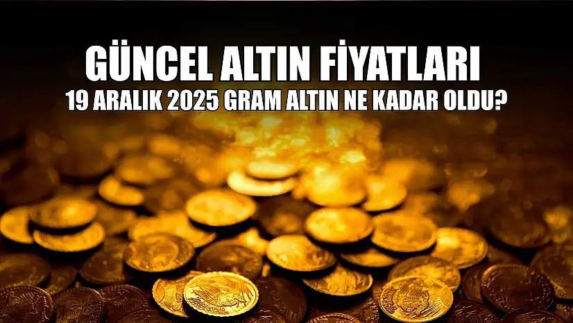 Güncel altın fiyatları: 19 Aralık 2025 gram altın ne kadar oldu?
