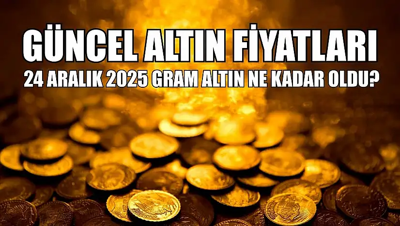 Güncel altın fiyatları: 24 Aralık 2025 gram altın ne kadar oldu?