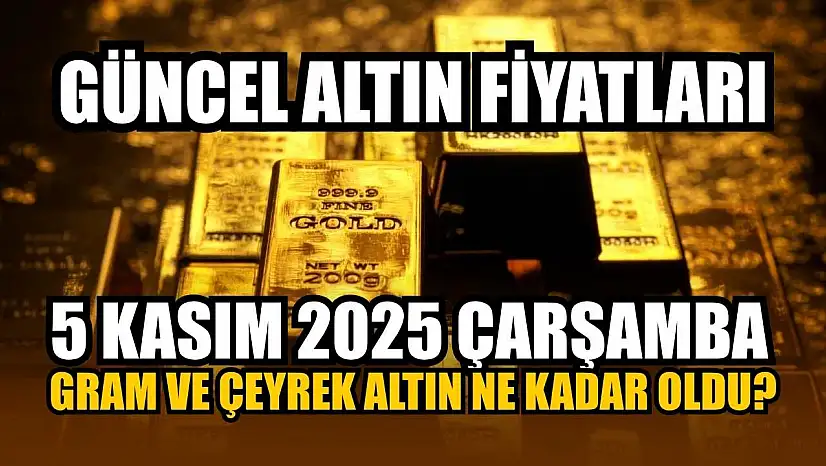Güncel altın fiyatları 5 Kasım 2025 Çarşamba gram ve çeyrek altın ne kadar oldu?
