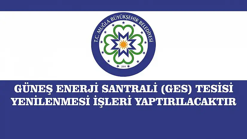 GÜNEŞ ENERJİ SANTRALİ (GES) TESİSİ YENİLENMESİ İŞLERİ YAPTIRILACAKTIR