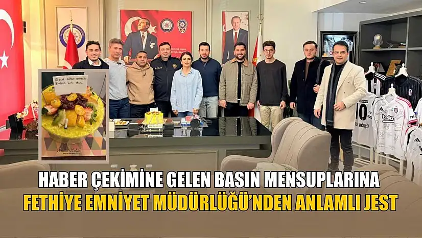 Haber çekimine gelen basın mensuplarına 'Fethiye Emniyet Müdürlüğü'nden anlamlı jest