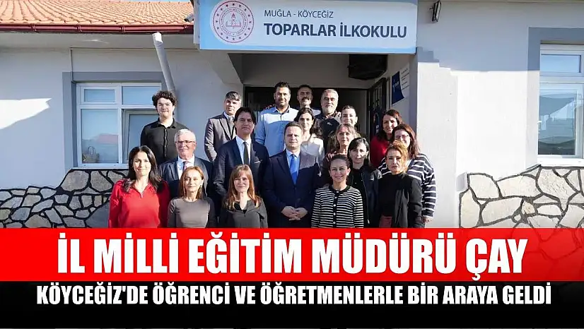 İl Milli Eğitim Müdürü Çay, Köyceğiz'de öğrenci ve öğretmenlerle bir araya geldi