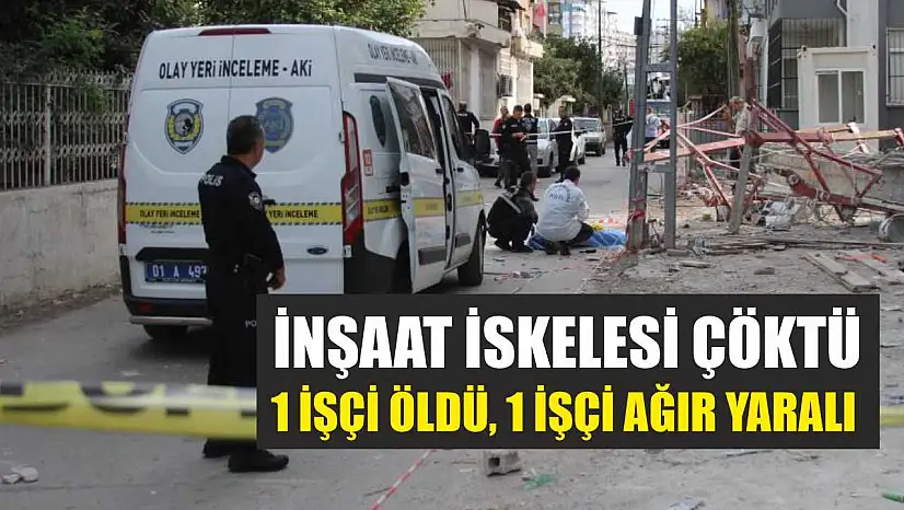 İnşaat İskelesi Çöktü: 1 İşçi Öldü, 1 İşçi Ağır Yaralı