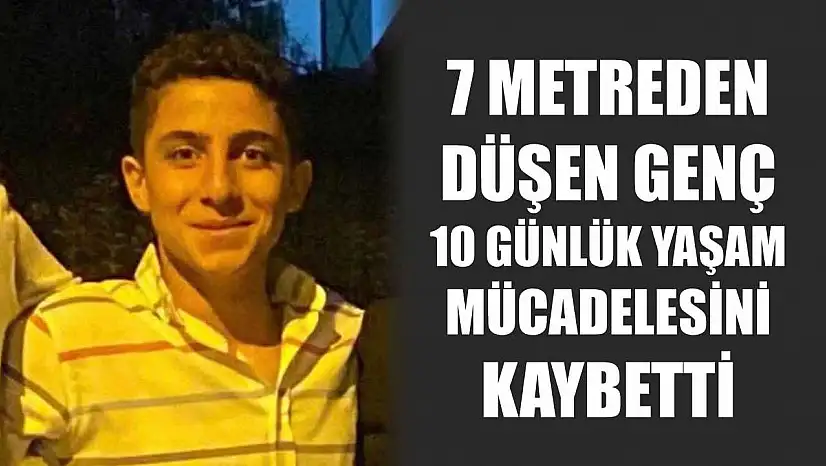 İş yerinde düşerek ağır yaralanan 17 yaşındaki genç 10 günlük yaşam savaşını kaybetti