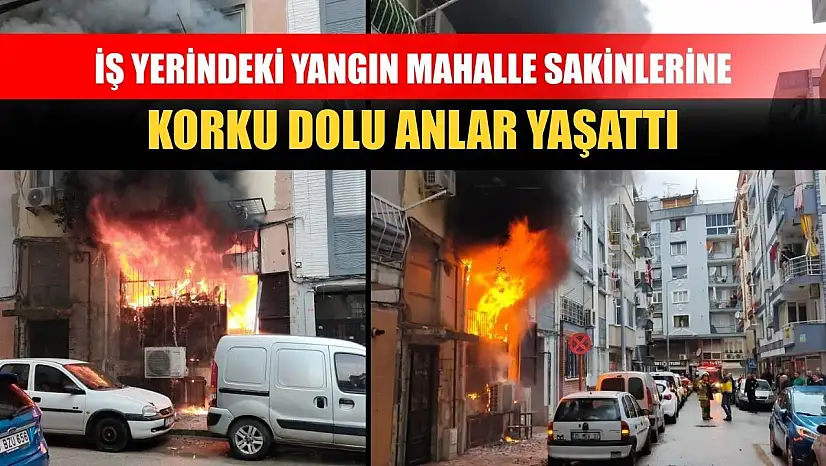 İş yerindeki yangın mahalle sakinlerine korku dolu anlar yaşattı