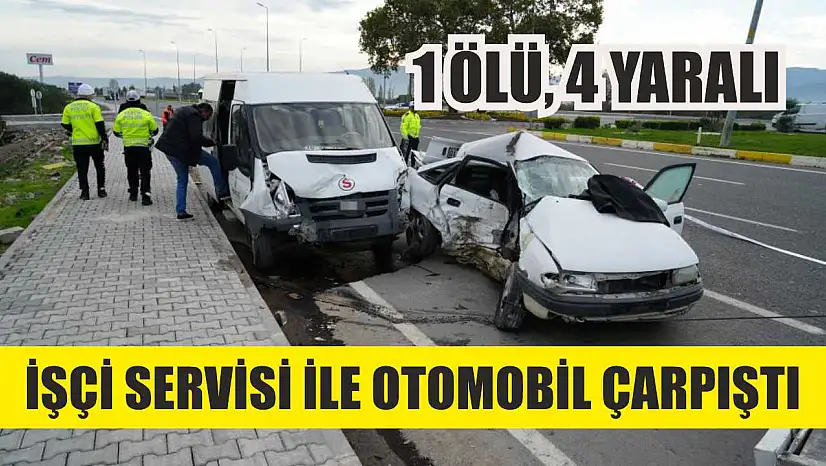 İşçi servisi ile otomobil çarpıştı: 1 ölü, 4 yaralı