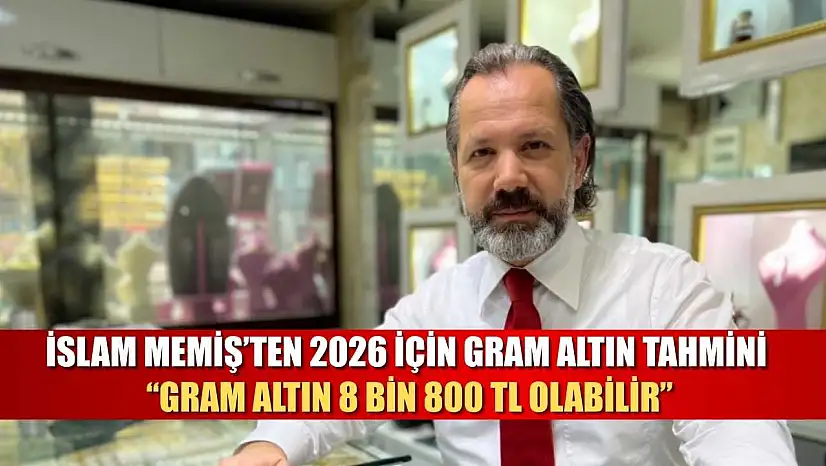 İslam Memiş'ten 2026 İçin Gram Altın Tahmini: 'Gram Altın 8 Bin 800 TL Olabilir'