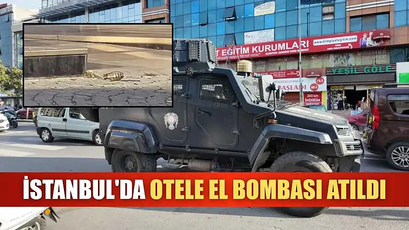 İstanbul'da otele el bombası atıldı