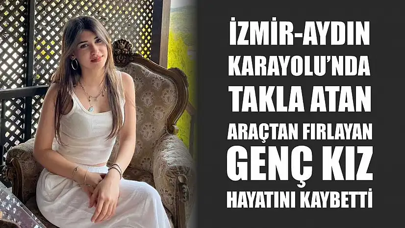 İzmir-Aydın Karayolu'nda Takla Atan Araçtan Fırlayan Genç Kız Hayatını Kaybetti
