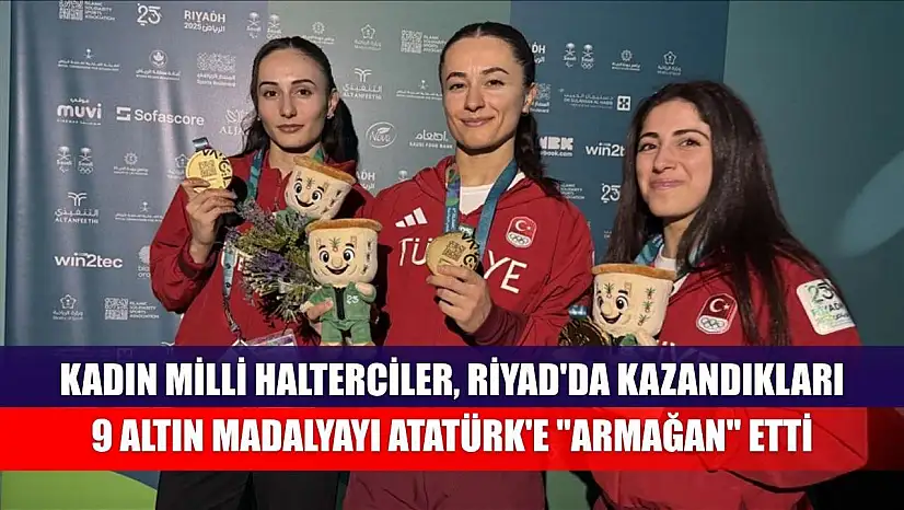 Kadın milli halterciler, Riyad'da kazandıkları 9 altın madalyayı Atatürk'e 'armağan' etti