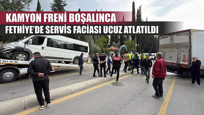 Kamyon Freni Boşalınca Fethiye'de servis faciası ucuz atlatıldı