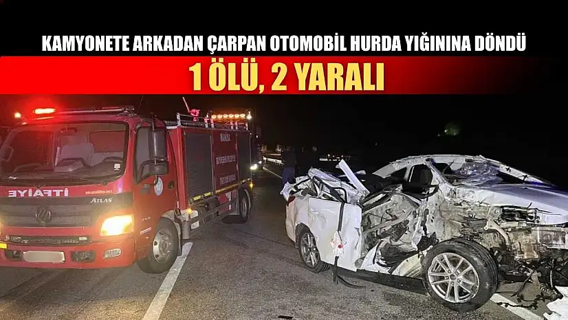 Kamyonete arkadan çarpan otomobil hurda yığınına döndü: 1 ölü, 2 yaralı