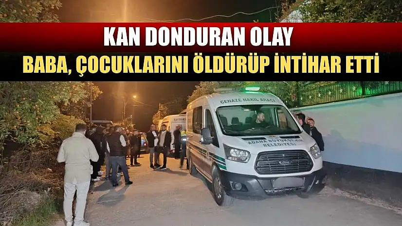 Kan donduran olay: Baba, çocuklarını öldürüp intihar etti