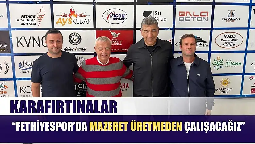 Karafırtınalar: 'Fethiyespor'da mazeret üretmeden çalışacağız'