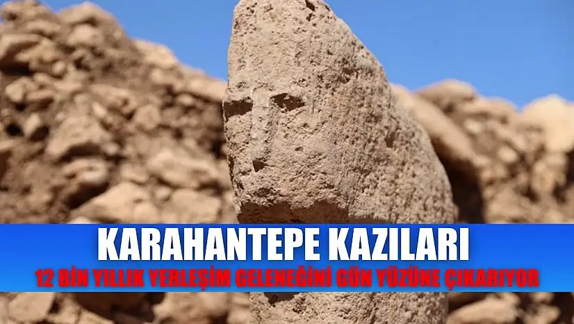 Karahantepe kazıları 12 bin yıllık yerleşim geleneğini gün yüzüne çıkarıyor