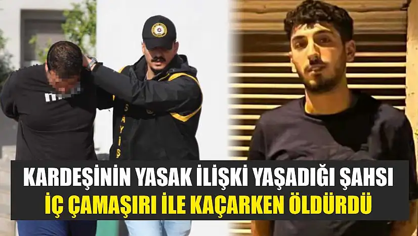 Kardeşinin yasak ilişki yaşadığı şahsı iç çamaşırı ile kaçarken öldürdü