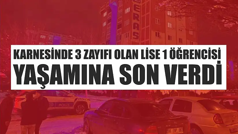 Karnesinde 3 zayıfı olan lise 1 öğrencisi, yaşamına son verdi