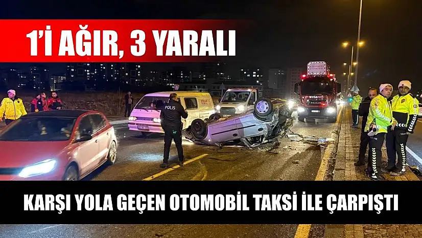 Karşı yola geçen otomobil taksi ile çarpıştı: 1'i ağır 3 yaralı