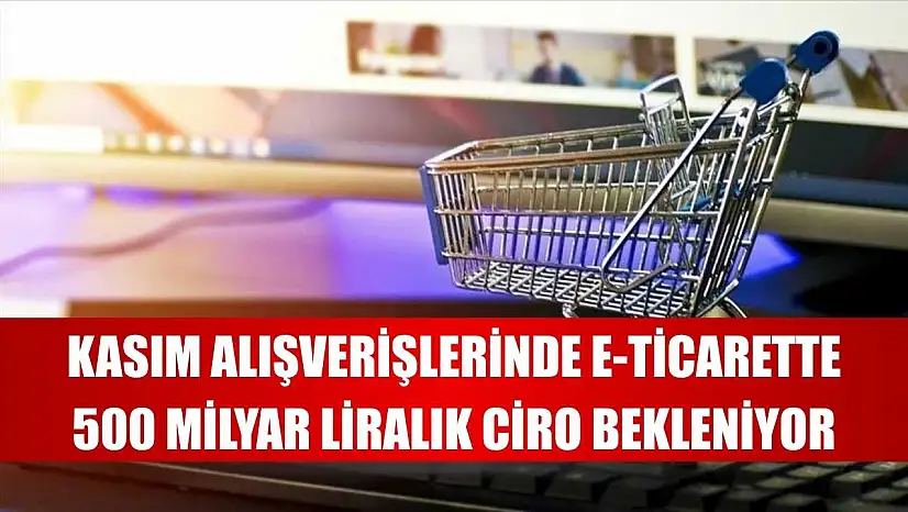 Kasım alışverişlerinde e-ticarette 500 milyar liralık ciro bekleniyor