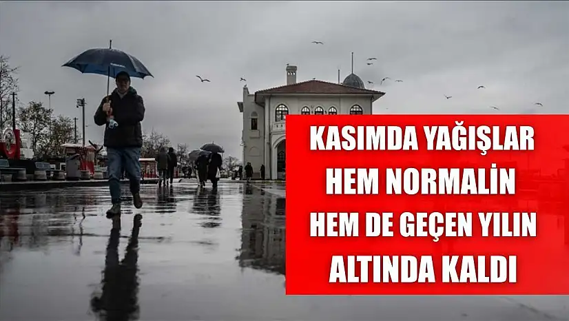 Kasımda yağışlar hem normalin hem de geçen yılın altında kaldı